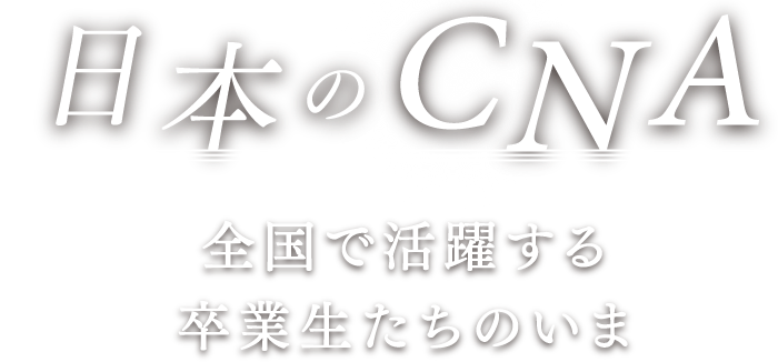 日本のCNA　全国で活躍する卒業生たちのいま